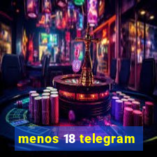 menos 18 telegram